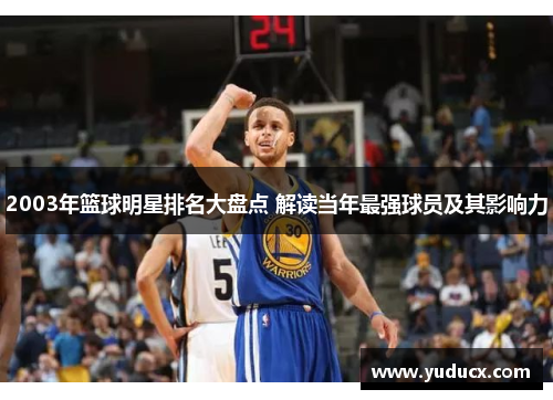 2003年篮球明星排名大盘点 解读当年最强球员及其影响力